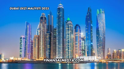 Dubai Gezi Maliyeti 2025