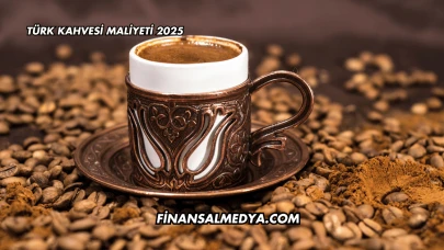 Türk Kahvesi Maliyeti 2025