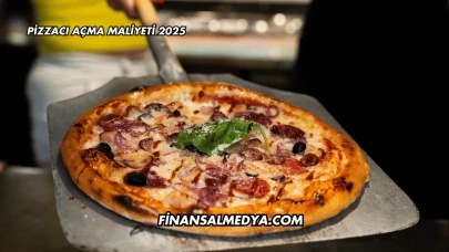 Pizzacı Açma Maliyeti 2025