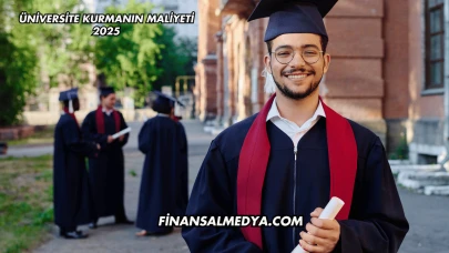Üniversite Kurmanın Maliyeti 2025