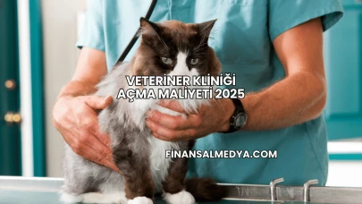 Veteriner Kliniği Açma Maliyeti 2025