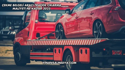Çekme Belgeli Aracı Trafiğe Çıkarma Maliyeti Ne Kadar 2025
