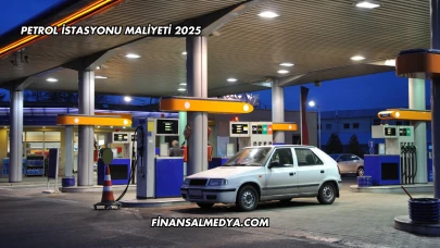 Petrol İstasyonu Maliyeti 2025