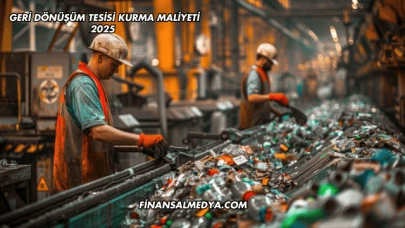 Geri Dönüşüm Tesisi Kurma Maliyeti 2025