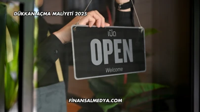 Dükkan Açma Maliyeti 2025