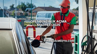Opet Benzinlik Açma Maliyeti 2025