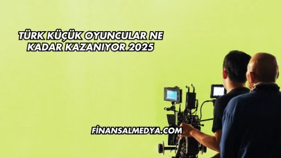 Türk Küçük Oyuncular Ne Kadar Kazanıyor 2025