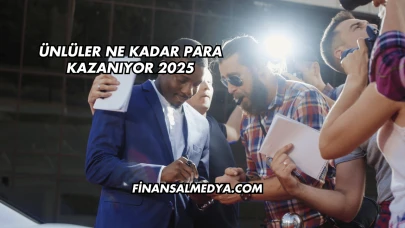 Ünlüler Ne Kadar Para Kazanıyor 2025