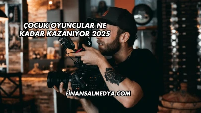 Çocuk Oyuncular Ne Kadar Kazanıyor 2025
