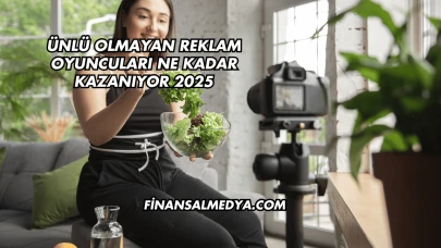 Ünlü Olmayan Reklam Oyuncuları Ne Kadar Kazanıyor 2025