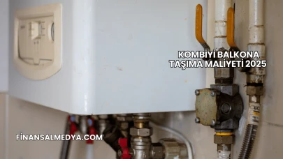 Kombiyi Balkona Taşıma Maliyeti 2025