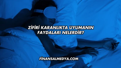 Zifiri Karanlıkta Uyumanın Faydaları Nelerdir?