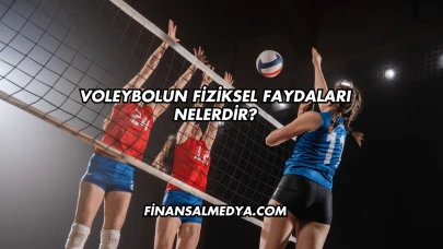 Voleybolun Fiziksel Faydaları Nelerdir?