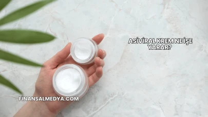 Asiviral Krem Ne İşe Yarar?