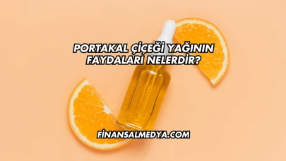 Portakal Çiçeği Yağının Faydaları Nelerdir?