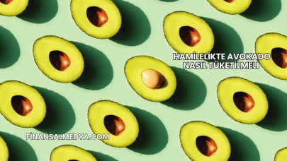 Hamilelikte Avokado Nasıl Tüketilmeli