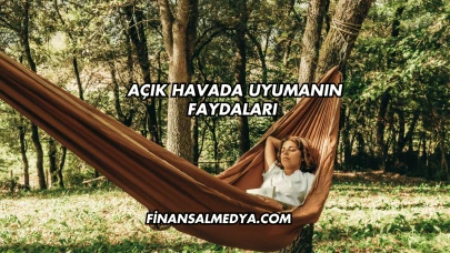 Açık Havada Uyumanın Faydaları Nelerdir?