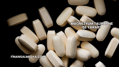 Magnezyum Taurat Ne İşe Yarar?