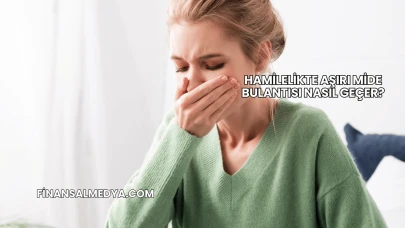 Hamilelikte Aşırı Mide Bulantısı Nasıl Geçer?