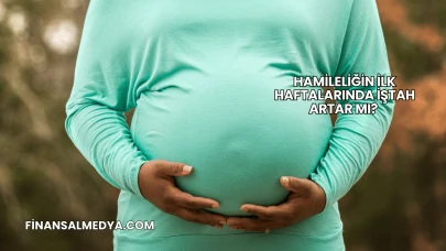 Hamileliğin İlk Haftalarında İştah Artar mı?