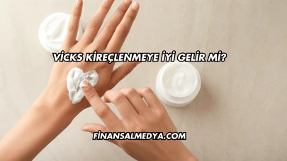 Vicks Kireçlenmeye İyi Gelir mi?