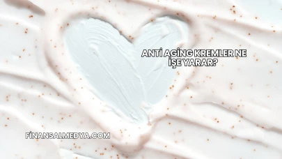 Anti Aging Kremler Ne İşe Yarar?