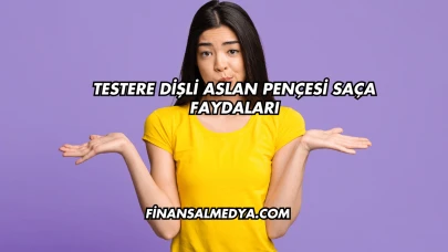 Testere Dişli Aslan Pençesi Saça Faydaları