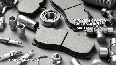 Oto Yedek Parça Dükkanı Açma Maliyeti 2025