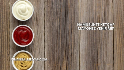 Hamilelikte Ketçap Mayonez Yenir mi?