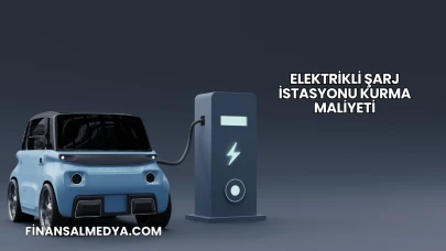 Elektrikli Şarj İstasyonu Kurma Maliyeti