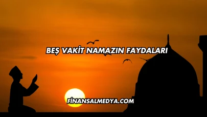 Beş Vakit Namazın Faydaları