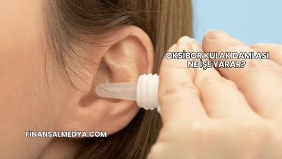 Oksibor Kulak Damlası Ne İşe Yarar?