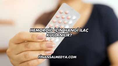 Hemoroid İçin Hangi İlaç Kullanılır?