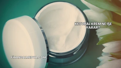 Ketoral Krem Ne İşe Yarar?