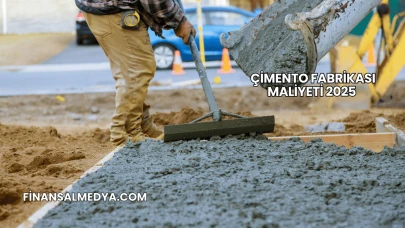 Çimento Fabrikası Maliyeti 2025