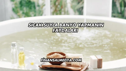 Sıcak Suyla Banyo Yapmanın Faydaları