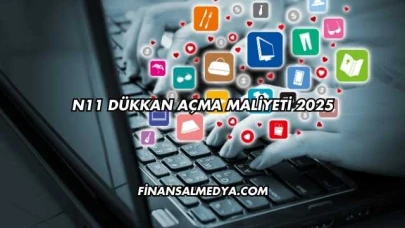 N11 Dükkan Açma Maliyeti 2025