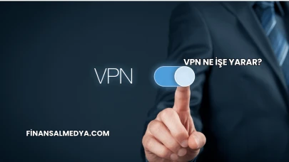 VPN Ne İşe Yarar?