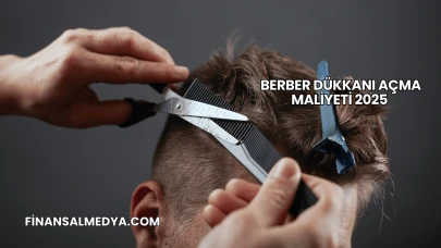 Berber Dükkanı Açma Maliyeti 2025