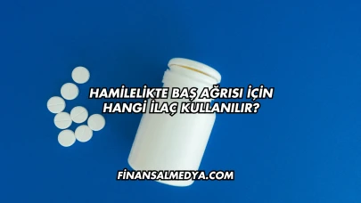 Hamilelikte Baş Ağrısı İçin Hangi İlaç Kullanılır?