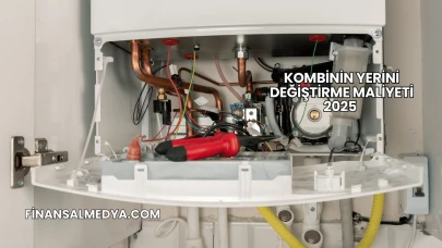 Kombinin Yerini Değiştirme Maliyeti 2025