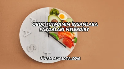 Oruç Tutmanın İnsanlara Faydaları Nelerdir?
