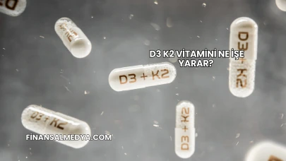 D3 K2 Vitamini Ne İşe Yarar?