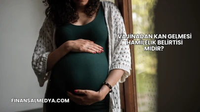 Vajinadan Kan Gelmesi Hamilelik Belirtisi midir?