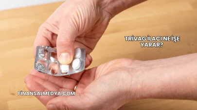 Trivag İlacı Ne İşe Yarar?