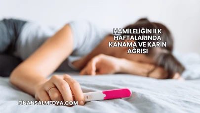 Hamileliğin İlk Haftalarında Kanama ve Karın Ağrısı