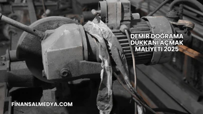 Demir Doğrama Dükkanı Açmak Maliyeti 2025