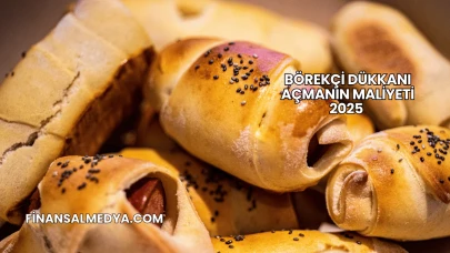 Börekçi Dükkanı Açmanın Maliyeti 2025