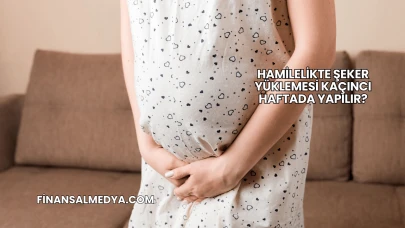 Hamilelikte Şeker Yüklemesi Kaçıncı Haftada Yapılır?