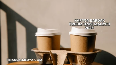 Karton Bardak Üretim Tesisi Maliyeti 2025